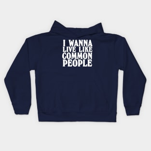 I wanna live like common people. Pulp. Kids Hoodie